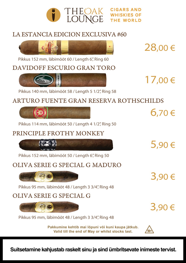 Cigar Promotion May 2019 May promos are here! Cigars: La Estancia Edicion Exclusiva #60 28€ Davidoff Escurio Gran Toro Cello 17€ A.Fuente Gran Reserva Rothschilds 6,70€ Principle Frothy Monkey 5,90€ Oliva Serie G Maduro 3.75X48 Special G 3.90€ Oliva Serie G 3.75X48 Special G 3.90€ Spirits: Hellyers Road Peated 65€ English Whisky Co. Chapter 14 53€ Canetelli Spumante Brut 6€